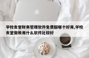 学校食堂财务管理软件免费版哪个好用,学校食堂做账用什么软件比较好