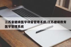 江苏省继续医学项目管理系统,江苏继续教育医学管理系统