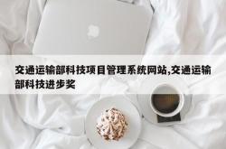 交通运输部科技项目管理系统网站,交通运输部科技进步奖