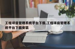 工程项目管理系统平台下载,工程项目管理系统平台下载安装