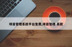 项目管理系统平台免费,项目管理 系统