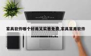 家具软件哪个好用又实惠免费,家具常用软件