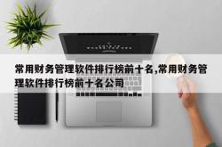 常用财务管理软件排行榜前十名,常用财务管理软件排行榜前十名公司
