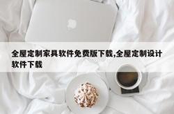 全屋定制家具软件免费版下载,全屋定制设计软件下载