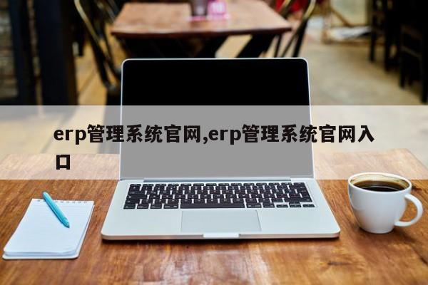 erp管理系统官网,erp管理系统官网入口