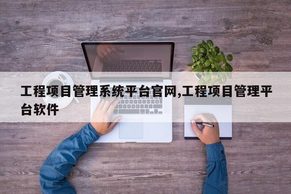 工程项目管理系统平台官网,工程项目管理平台软件